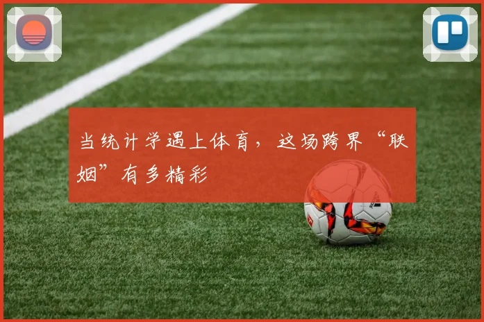 当统计学遇上体育,这场跨界“联姻”有多精彩