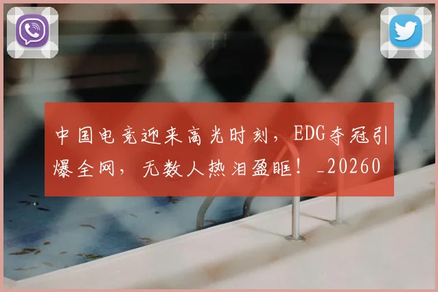 中国电竞迎来高光时刻,EDG夺冠引爆全网,无数人热泪盈眶!_20260703205741
