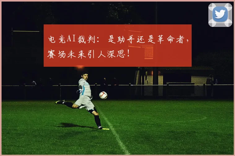 电竞AI裁判:是助手还是革命者,赛场未来引人深思!
