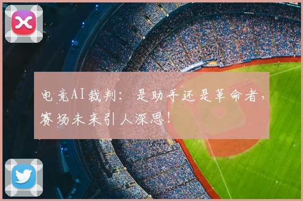 电竞AI裁判:是助手还是革命者,赛场未来引人深思!