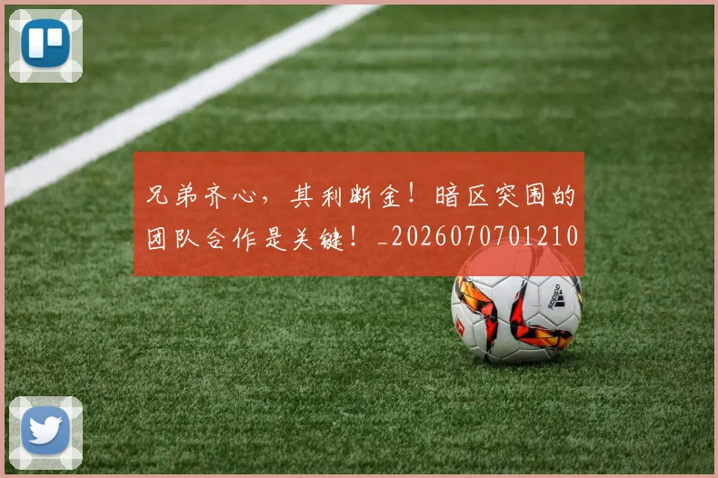 兄弟齐心，其利断金！暗区突围的团队合作是关键！_20260707012102