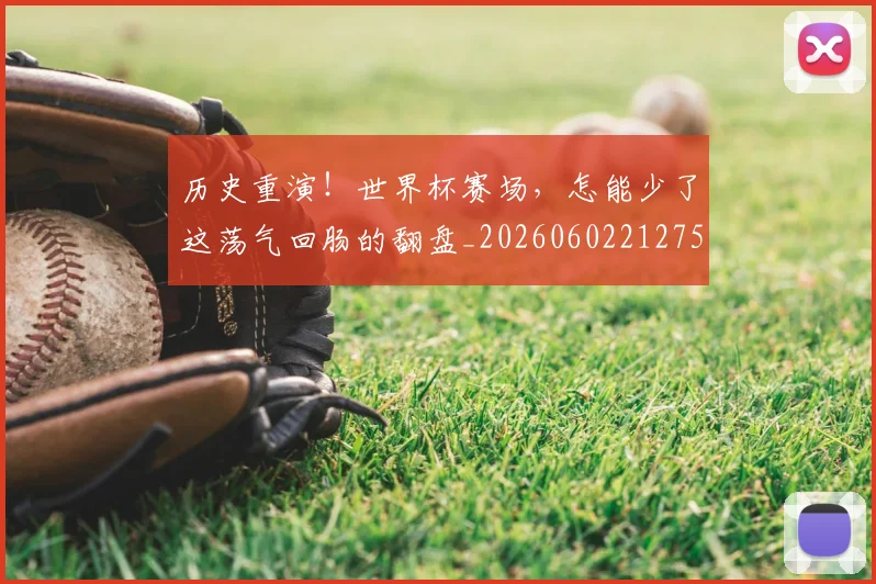 历史重演！世界杯赛场，怎能少了这荡气回肠的翻盘_20260602212758