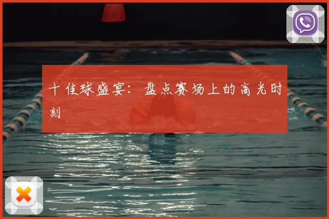 十佳球盛宴：盘点赛场上的高光时刻