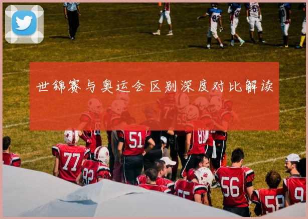 世锦赛与奥运会区别深度对比解读