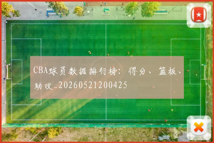 CBA球员数据排行榜:得分、篮板、助攻_20260521200425
